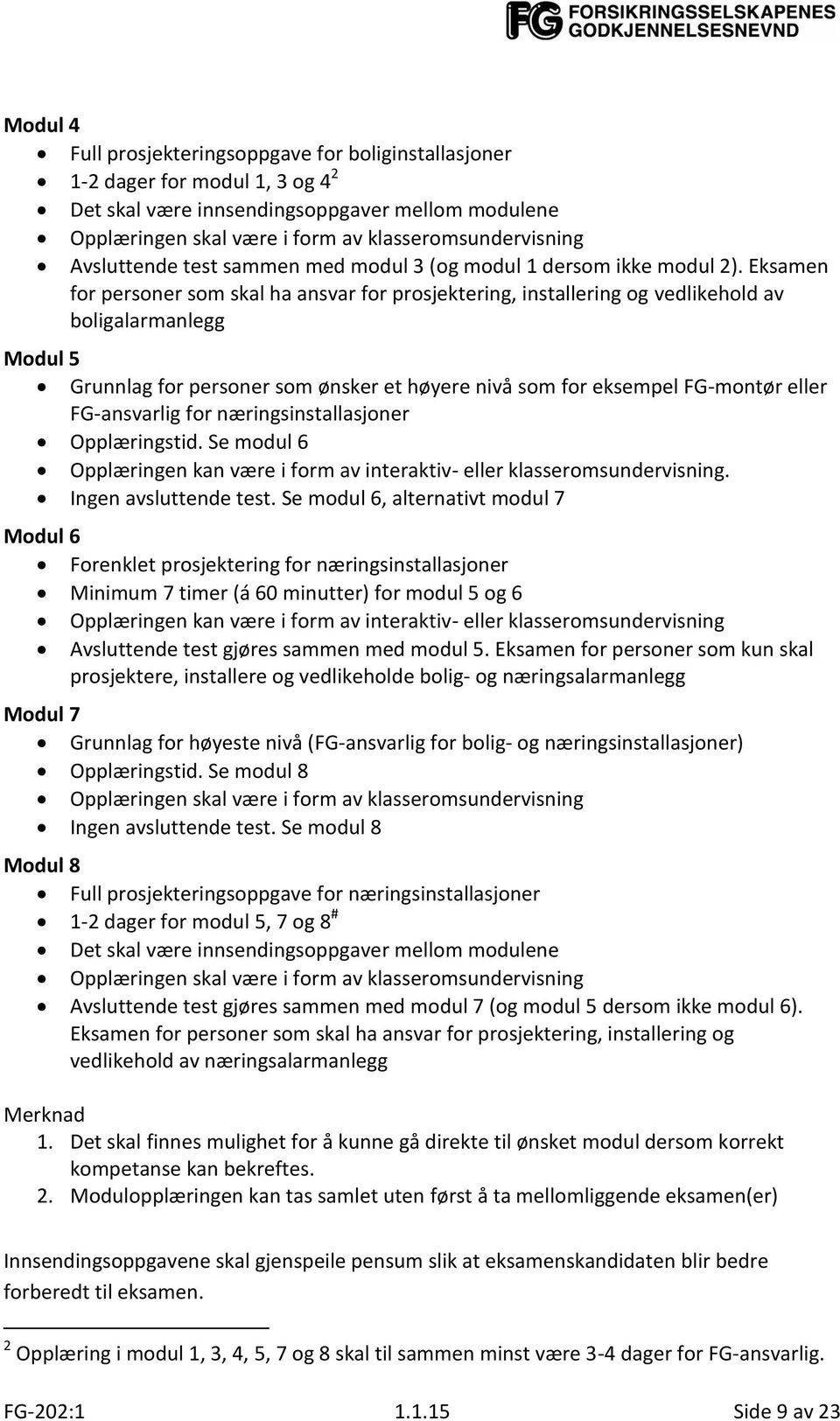 Eksamen for personer som skal ha ansvar for prosjektering, installering og vedlikehold av boligalarmanlegg Modul 5 Grunnlag for personer som ønsker et høyere nivå som for eksempel FG-montør eller