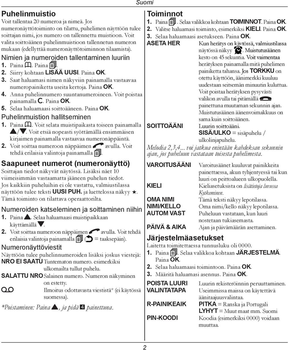 Siirry kohtaan LISÄÄ UUSI. Paina OK. 3. Saat haluamasi nimen näkyviin painamalla vastaavaa numeropainiketta useita kertoja. Paina OK. 4. Anna puhelinnumero suuntanumeroineen.