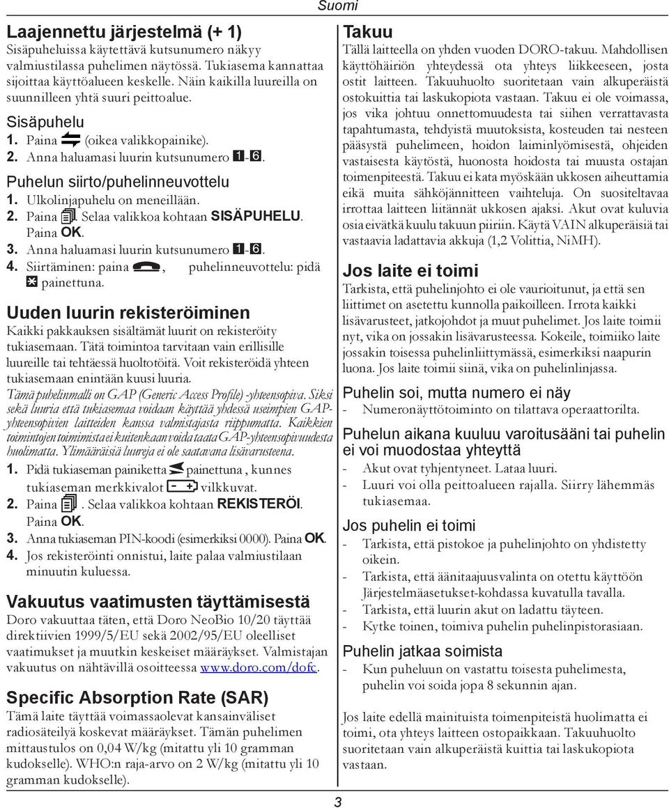 Ulkolinjapuhelu on meneillään. 2. Paina. Selaa valikkoa kohtaan SISÄPUHELU. Paina OK. 3. Anna haluamasi luurin kutsunumero 1-6. 4. Siirtäminen: paina L, puhelinneuvottelu: pidä * painettuna.