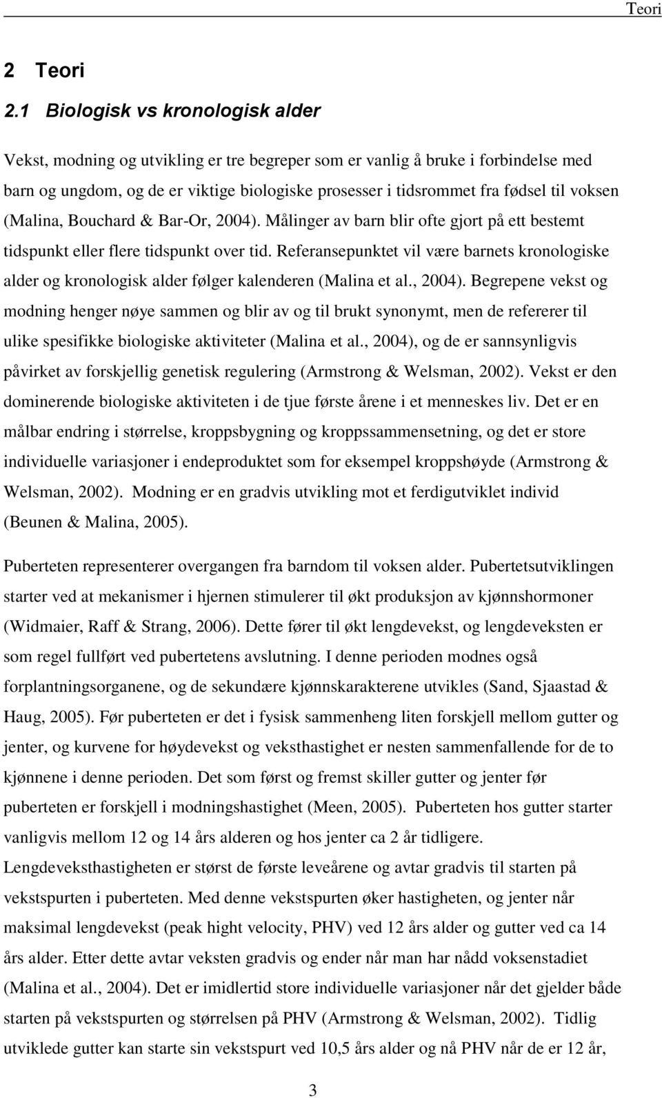 voksen (Malina, Bouchard & Bar-Or, 2004). Målinger av barn blir ofte gjort på ett bestemt tidspunkt eller flere tidspunkt over tid.