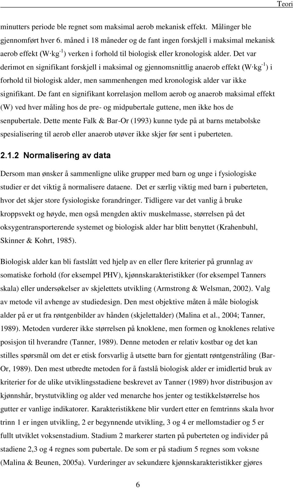 Det var derimot en signifikant forskjell i maksimal og gjennomsnittlig anaerob effekt (W kg -1 ) i forhold til biologisk alder, men sammenhengen med kronologisk alder var ikke signifikant.