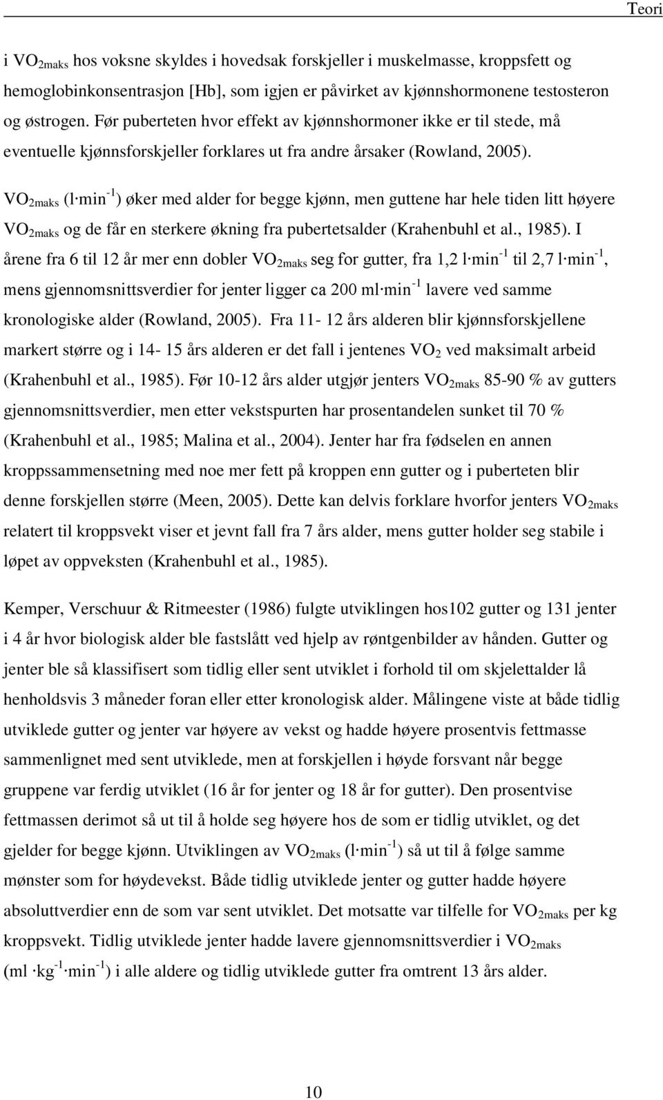 VO 2maks (l min -1 ) øker med alder for begge kjønn, men guttene har hele tiden litt høyere VO 2maks og de får en sterkere økning fra pubertetsalder (Krahenbuhl et al., 1985).