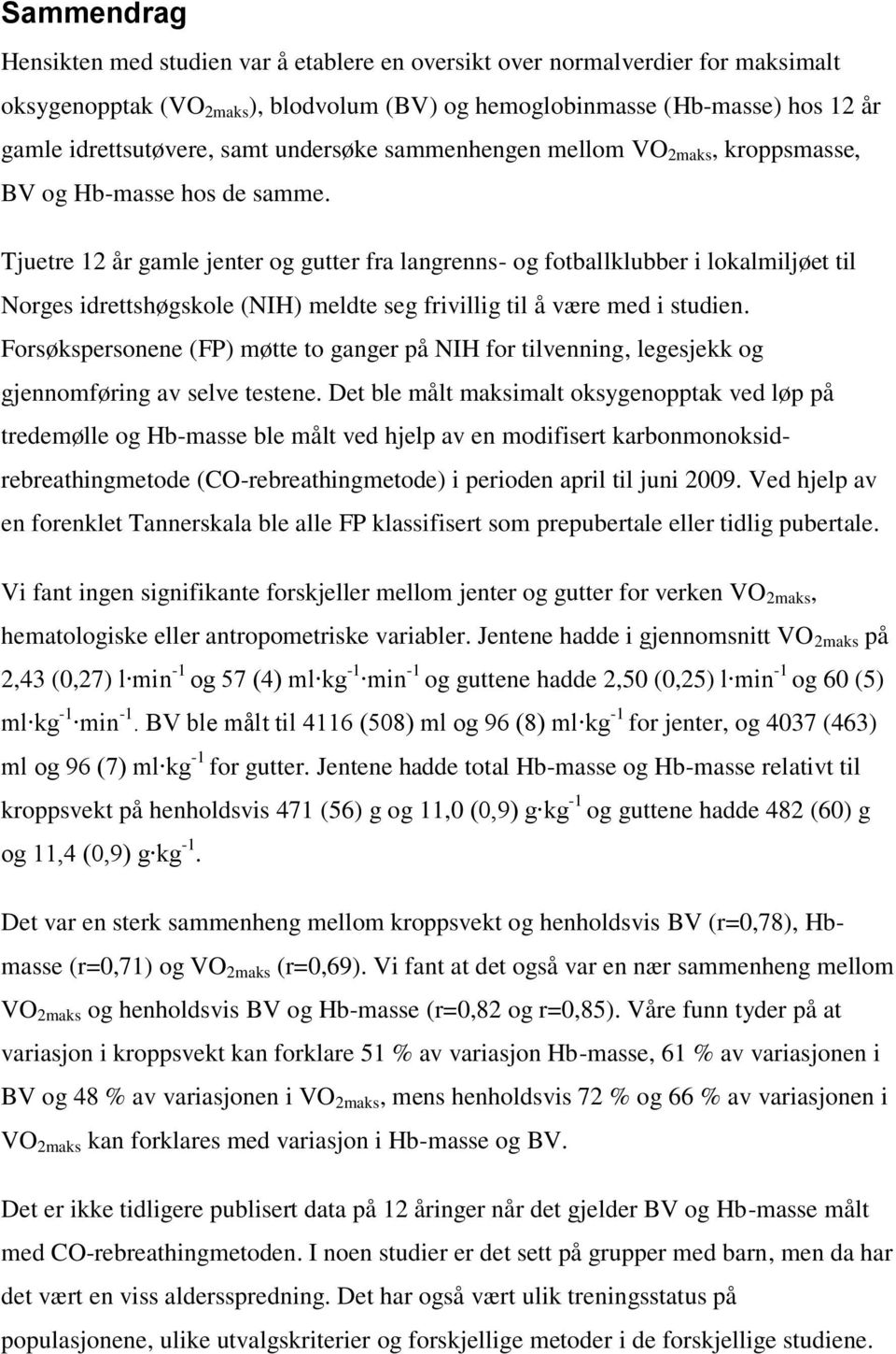 Tjuetre 12 år gamle jenter og gutter fra langrenns- og fotballklubber i lokalmiljøet til Norges idrettshøgskole (NIH) meldte seg frivillig til å være med i studien.