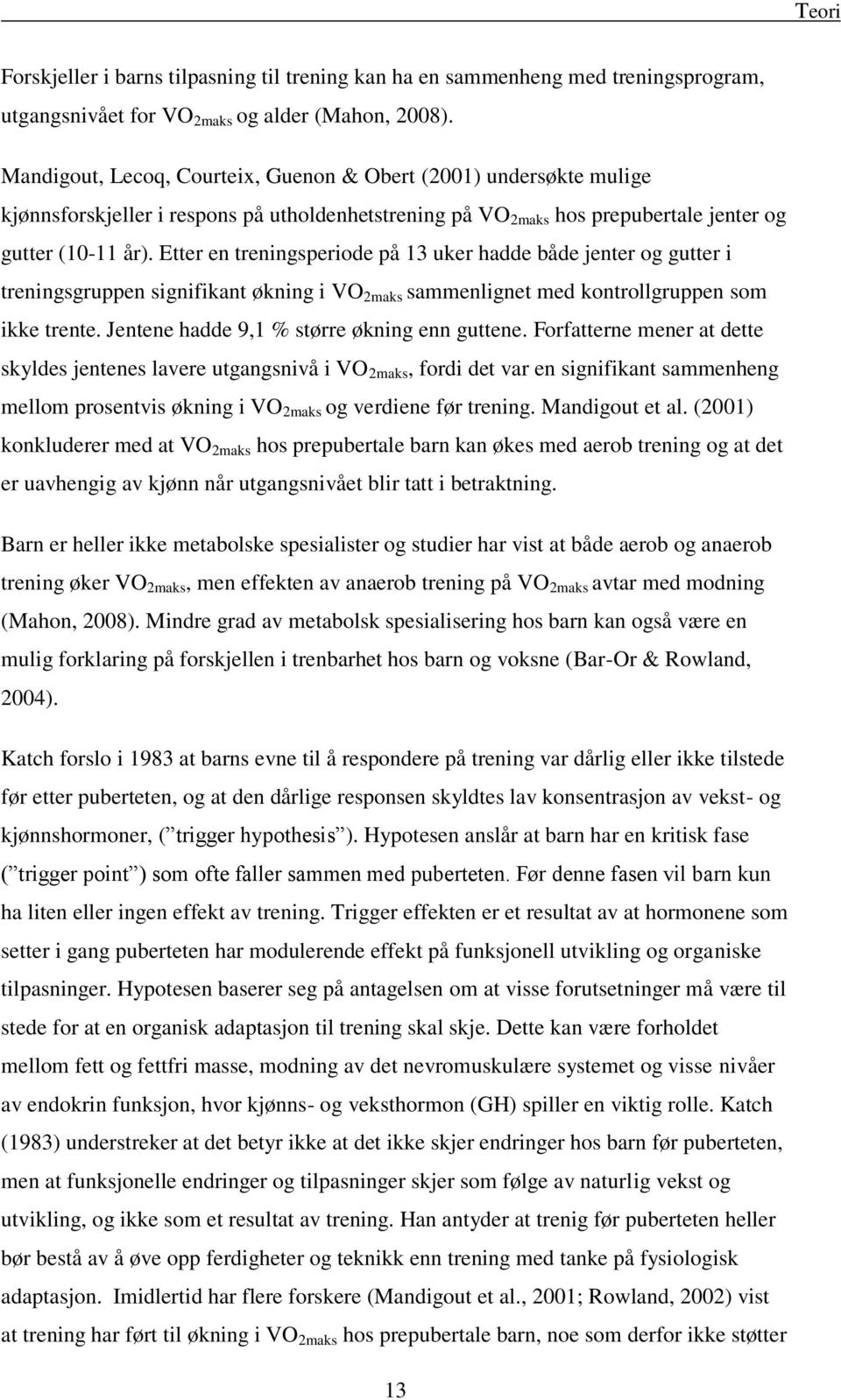 Etter en treningsperiode på 13 uker hadde både jenter og gutter i treningsgruppen signifikant økning i VO 2maks sammenlignet med kontrollgruppen som ikke trente.