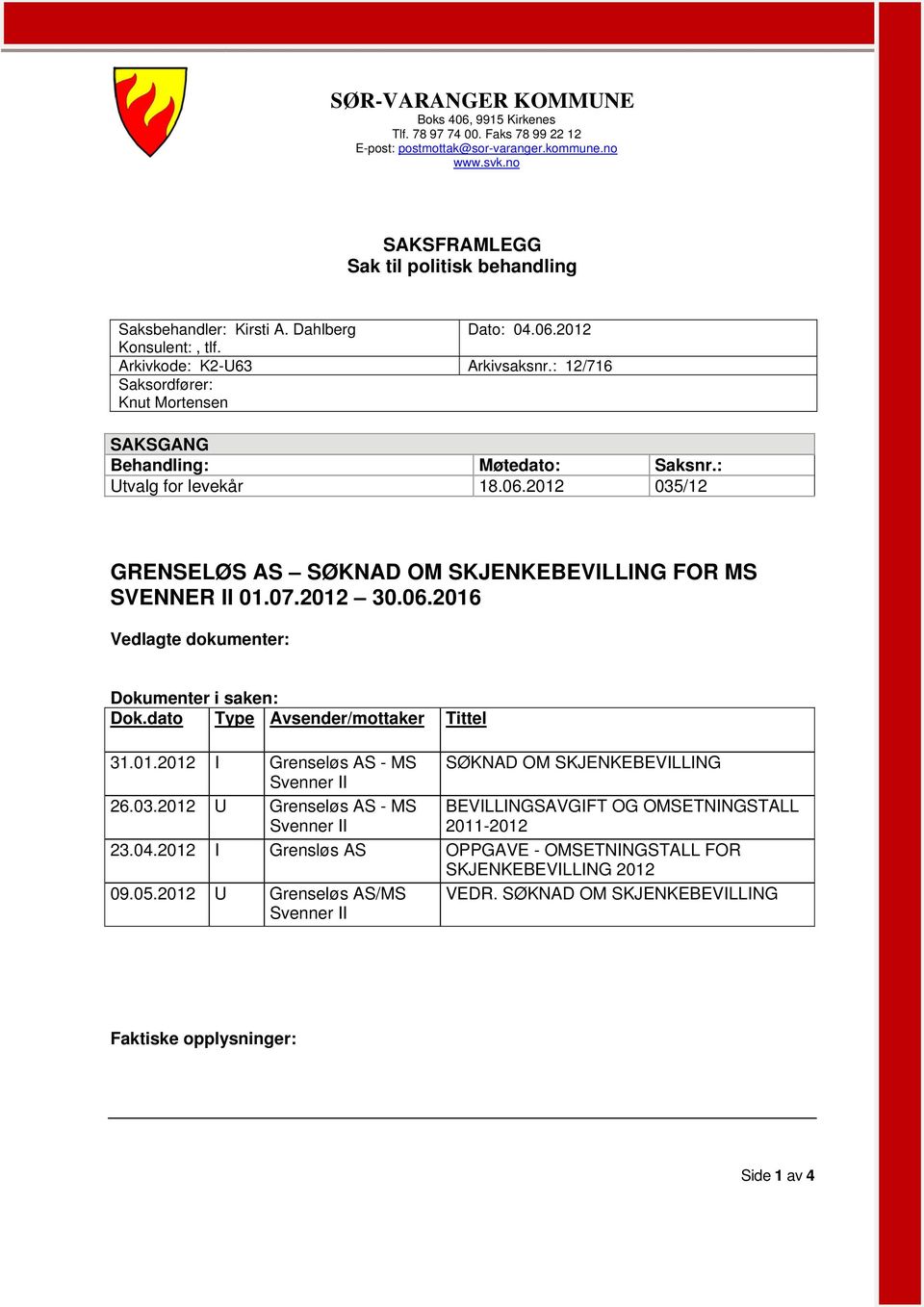 07.2012 30.06.2016 Vedlagte dokumenter: Dokumenter i saken: Dok.dato Type Avsender/mottaker Tittel 31.01.2012 I Grenseløs AS - MS Svenner II 26.03.