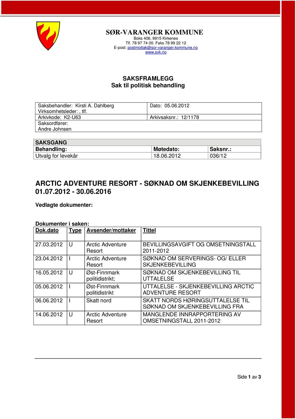 07.2012-30.06.2016 Vedlagte dokumenter: Dokumenter i saken: Dok.dato Type Avsender/mottaker Tittel 27.03.2012 U Arctic Adventure Resort 23.04.2012 I Arctic Adventure Resort 16.05.