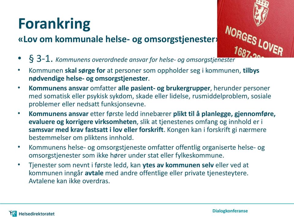 Kommunens ansvar omfatter alle pasient- og brukergrupper, herunder personer med somatisk eller psykisk sykdom, skade eller lidelse, rusmiddelproblem, sosiale problemer eller nedsatt funksjonsevne.