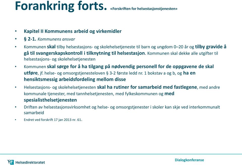 Kommunen skal dekke alle utgifter til helsestasjons- og skolehelsetjenesten Kommunen skal sørge for å ha tilgang på nødvendig personell for de oppgavene de skal utføre, jf.