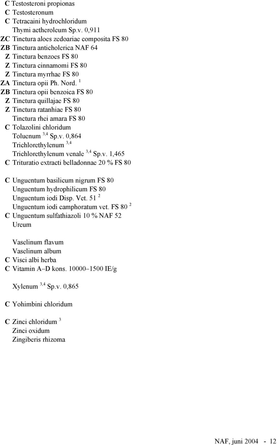 1 ZB Tinctura opii benzoica FS 80 Z Tinctura quillajae FS 80 Z Tinctura ratanhiae FS 80 Tinctura rhei amara FS 80 C Tolazolini chloridum Toluenum 3,4 Sp.v.