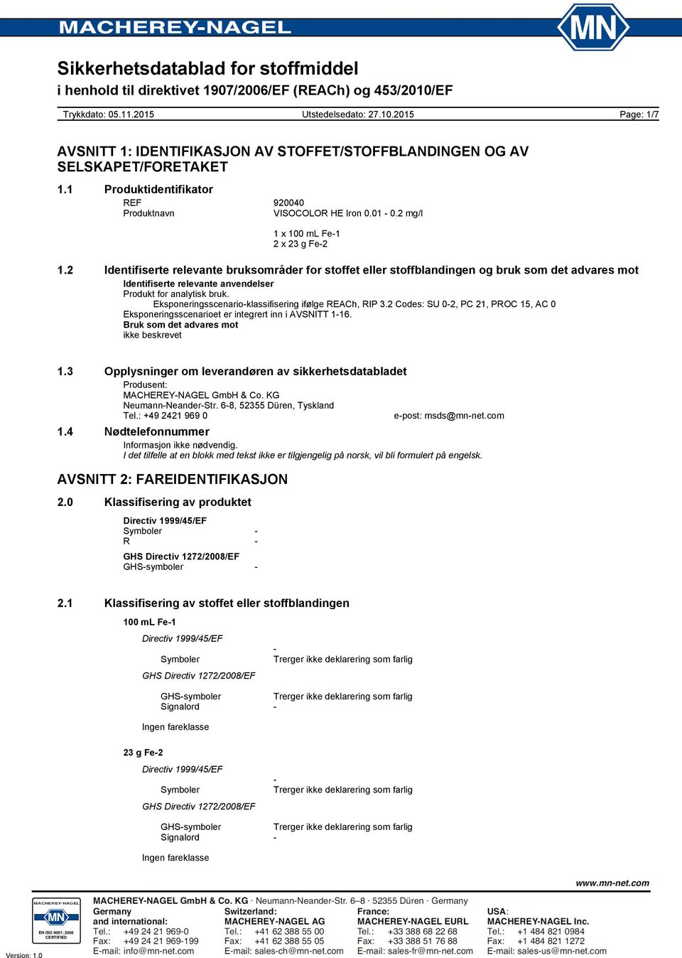 Eksponeringsscenarioklassifisering ifølge REACh, RIP 3.2 Codes: SU 02, PC 21, PROC 15, AC 0 Eksponeringsscenarioet er integrert inn i AVSNITT 116. Bruk som det advares mot ikke beskrevet 1.