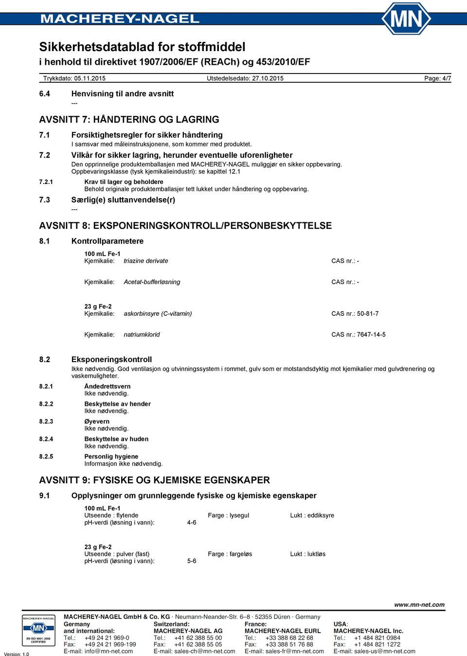 Oppbevaringsklasse (tysk kjemikalieindustri): se kapittel 12.1 7.2.1 Krav til lager og beholdere Behold originale produktemballasjer tett lukket under håndtering og oppbevaring. 7.3 Særlig(e) sluttanvendelse(r) AVSNITT 8: EKSPONERINGSKONTROLL/PERSONBESKYTTELSE 8.