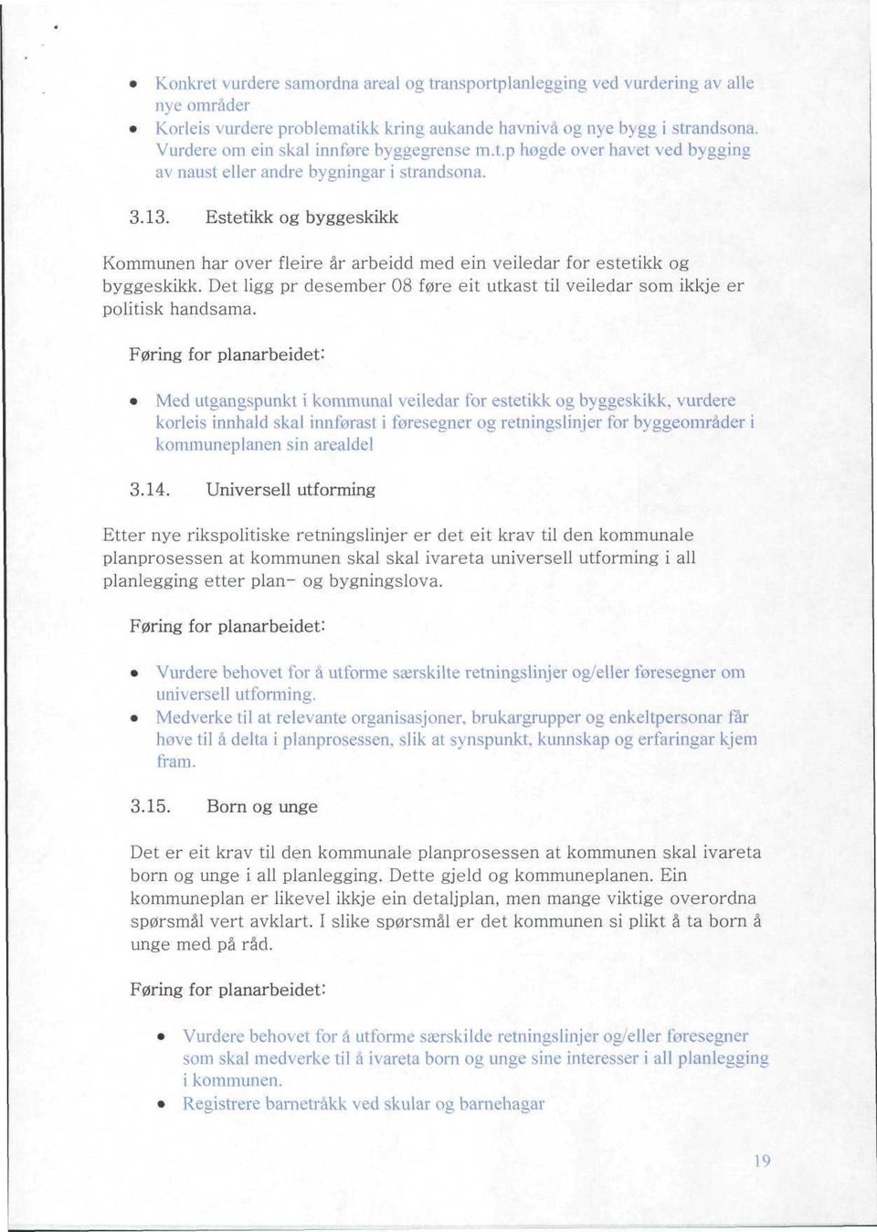 Estetikk og byggeskikk Kommunen har over fleire år arbeidd med ein veiledar for estetikk og byggeskikk. Det ligg pr desember 08 føre eit utkast til veiledar som ikkje er politisk handsama.