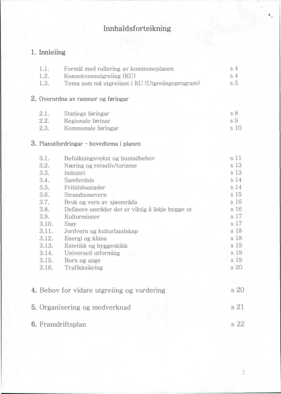 2. Næring og reiseliv/turisme s 13 3.3. Industri s 13 3.4. Samferdsle s 14 3.5. Fritidsbustader s 14 3.6. Strandsonevern s 15 3.7. Bruk og vern av sjøområda s 16 3.8.