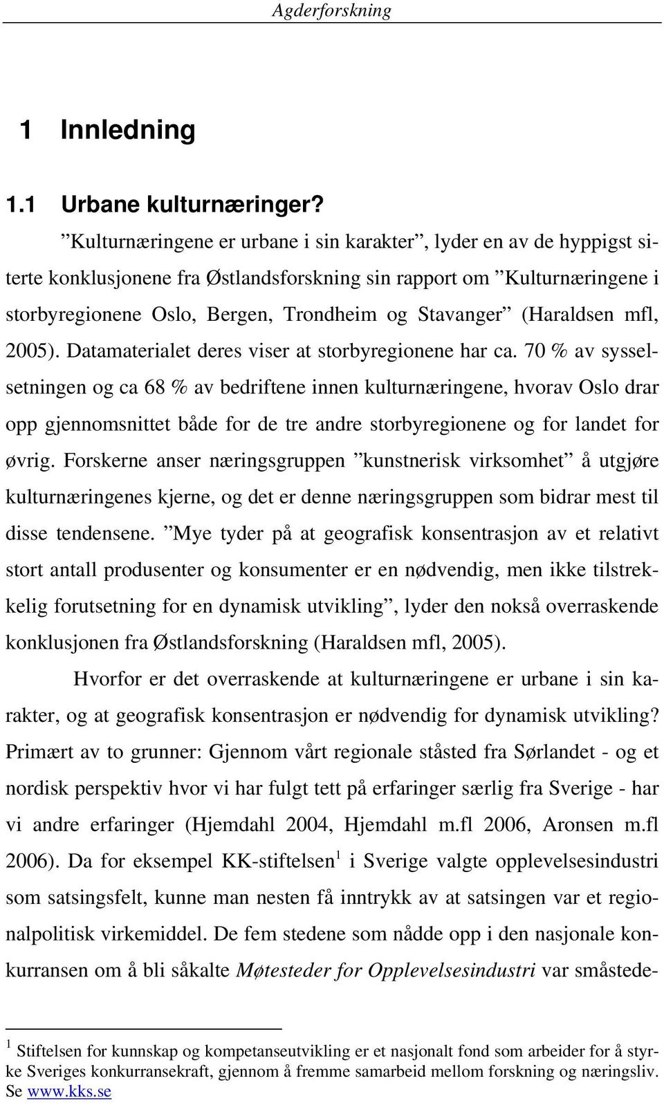 (Haraldsen mfl, 2005). Datamaterialet deres viser at storbyregionene har ca.