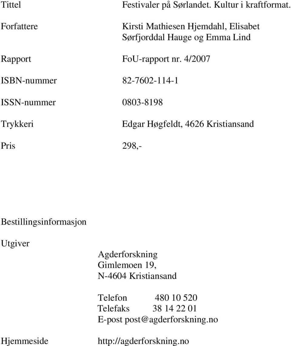 4/2007 ISBN-nummer 82-7602-114-1 ISSN-nummer 0803-8198 Trykkeri Edgar Høgfeldt, 4626 Kristiansand Pris 298,-