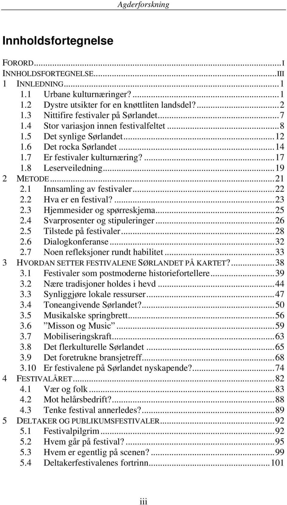 1 Innsamling av festivaler... 22 2.2 Hva er en festival?... 23 2.3 Hjemmesider og spørreskjema... 25 2.4 Svarprosenter og stipuleringer... 26 2.5 Tilstede på festivaler... 28 2.6 Dialogkonferanse.