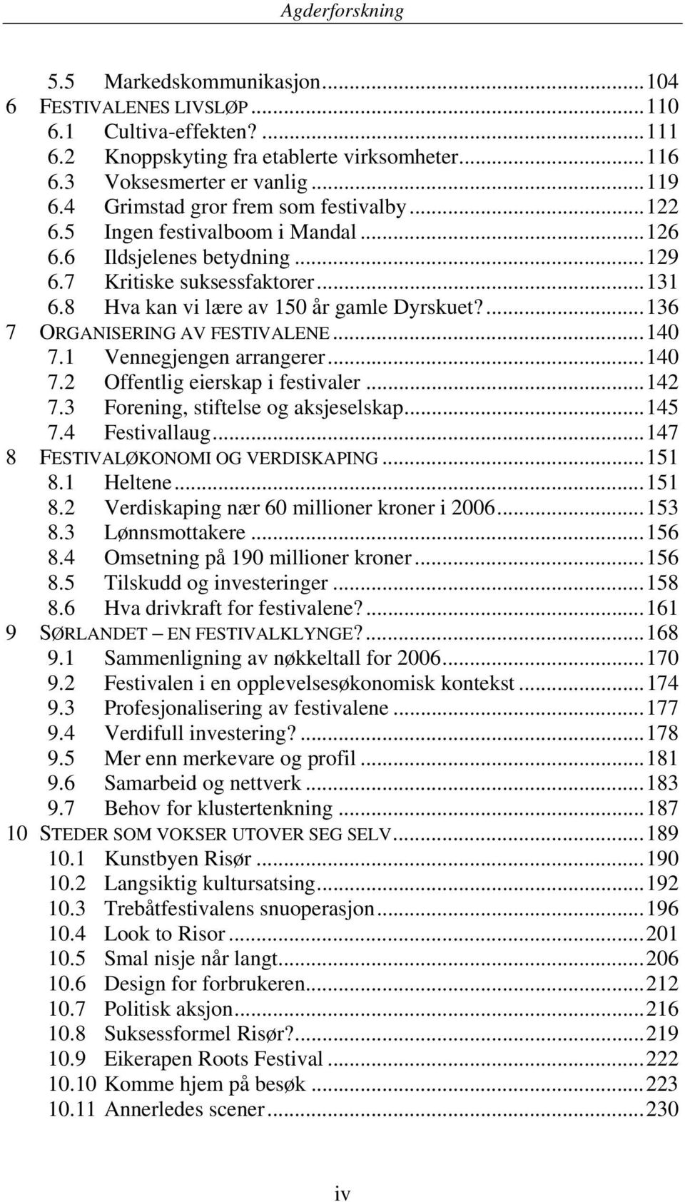 ... 136 7 ORGANISERING AV FESTIVALENE... 140 7.1 Vennegjengen arrangerer... 140 7.2 Offentlig eierskap i festivaler... 142 7.3 Forening, stiftelse og aksjeselskap... 145 7.4 Festivallaug.