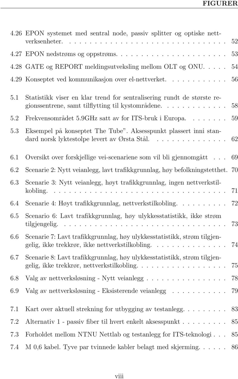 1 Statistikk viser en klar trend for sentralisering rundt de største regionssentrene, samt tilflytting til kystområdene............. 58 5.2 Frekvensområdet 5.9GHz satt av for ITS-bruk i Europa........ 59 5.