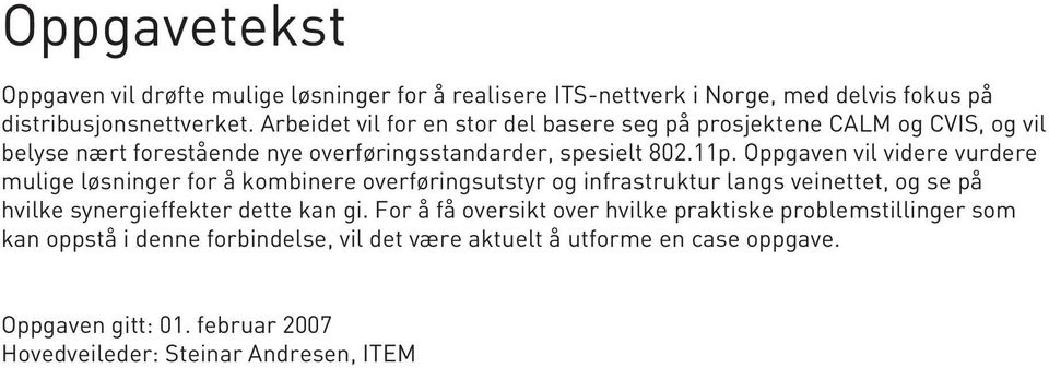 Oppgaven vil videre vurdere mulige løsninger for å kombinere overføringsutstyr og infrastruktur langs veinettet, og se på hvilke synergieffekter dette kan gi.