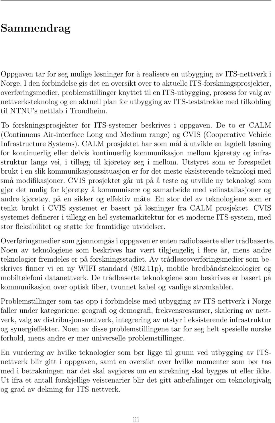 plan for utbygging av ITS-teststrekke med tilkobling til NTNU s nettlab i Trondheim. To forskningsprosjekter for ITS-systemer beskrives i oppgaven.