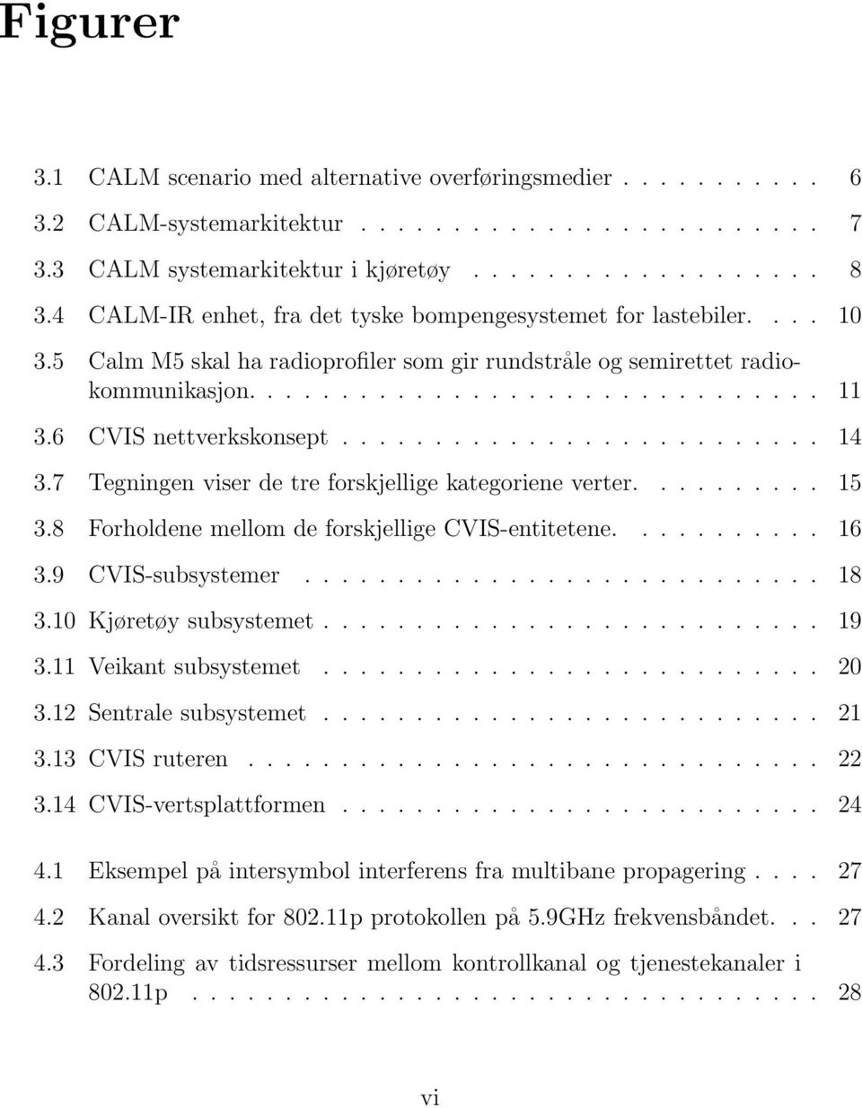 6 CVIS nettverkskonsept.......................... 14 3.7 Tegningen viser de tre forskjellige kategoriene verter.......... 15 3.8 Forholdene mellom de forskjellige CVIS-entitetene........... 16 3.