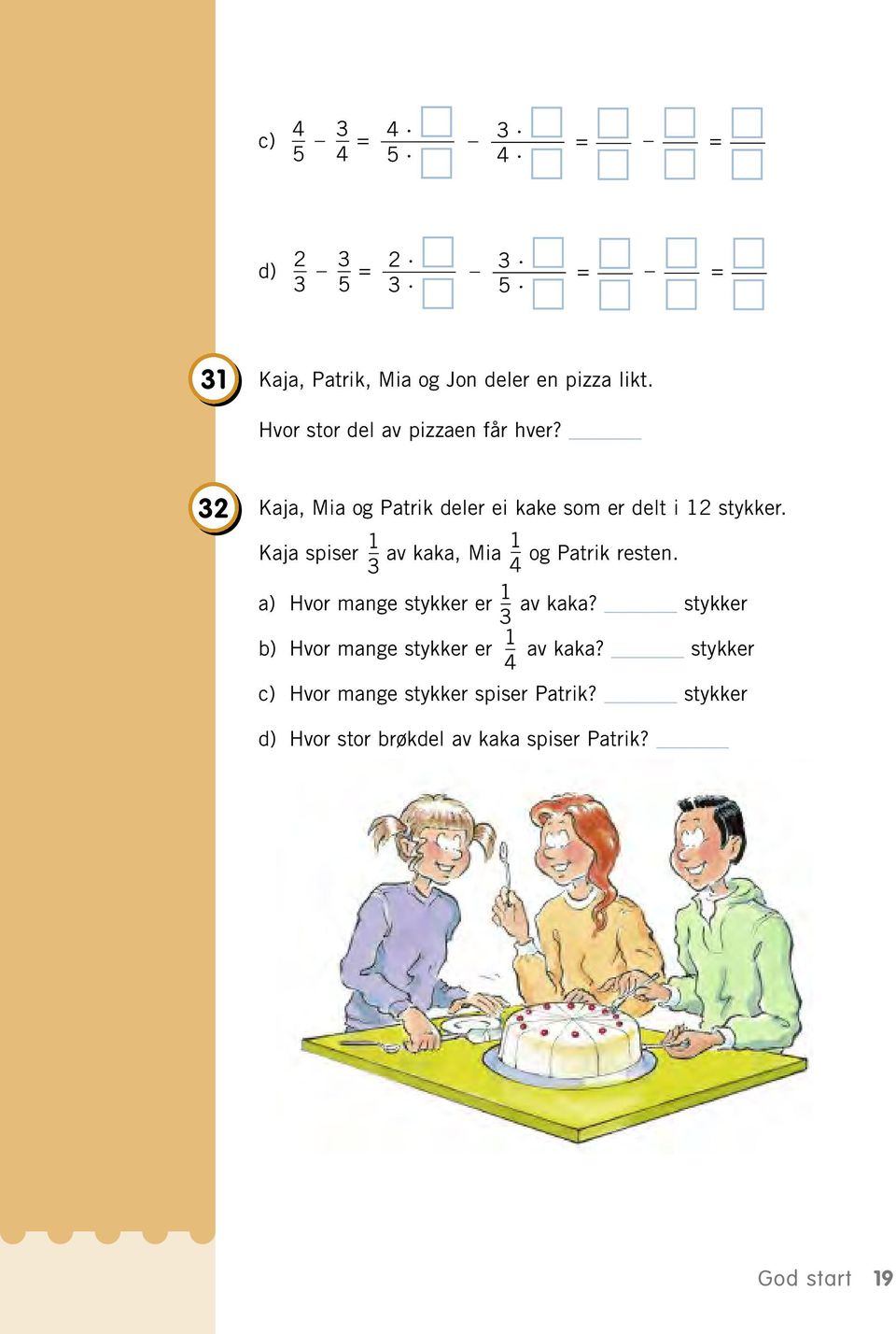 Kaja spiser av kaka, Mia og Patrik resten. 3 4 a) Hvor mange stykker er av kaka?