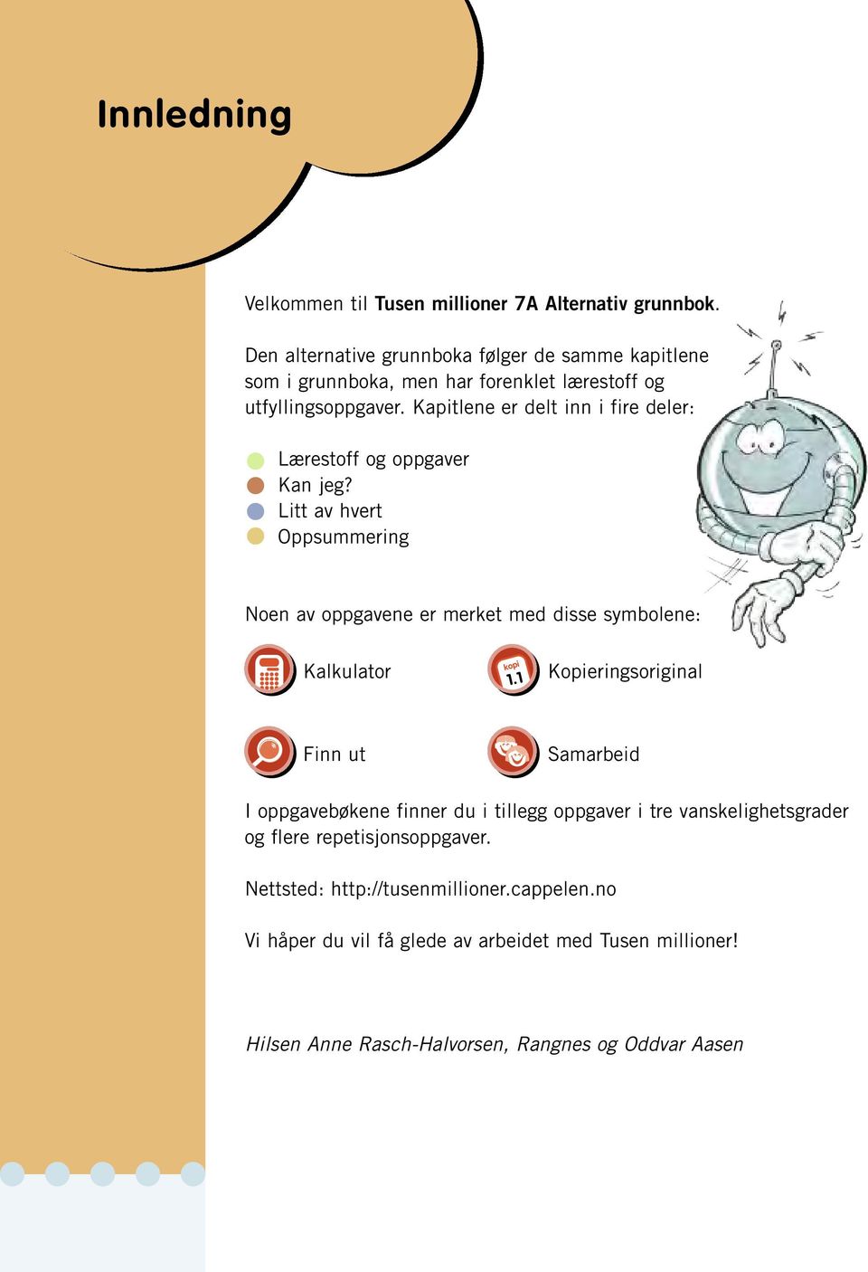 Kapitlene er delt inn i fire deler: Lærestoff og oppgaver Kan jeg? Litt av hvert Oppsummering Noen av oppgavene er merket med disse symbolene: Kalkulator kopi.