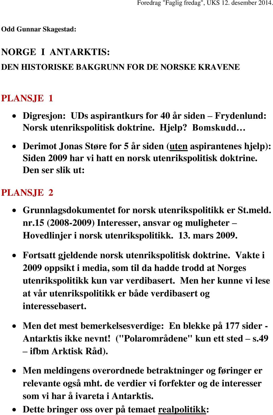 Bomskudd Derimot Jonas Støre for 5 år siden (uten aspirantenes hjelp): Siden 2009 har vi hatt en norsk utenrikspolitisk doktrine.