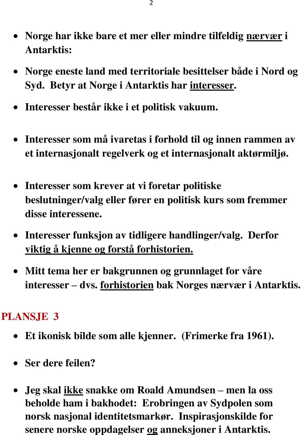 Interesser som krever at vi foretar politiske beslutninger/valg eller fører en politisk kurs som fremmer disse interessene. Interesser funksjon av tidligere handlinger/valg.