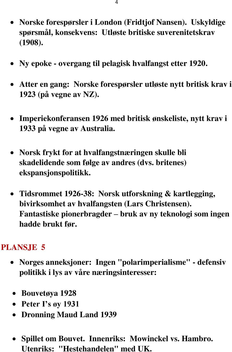 Norsk frykt for at hvalfangstnæringen skulle bli skadelidende som følge av andres (dvs. britenes) ekspansjonspolitikk.