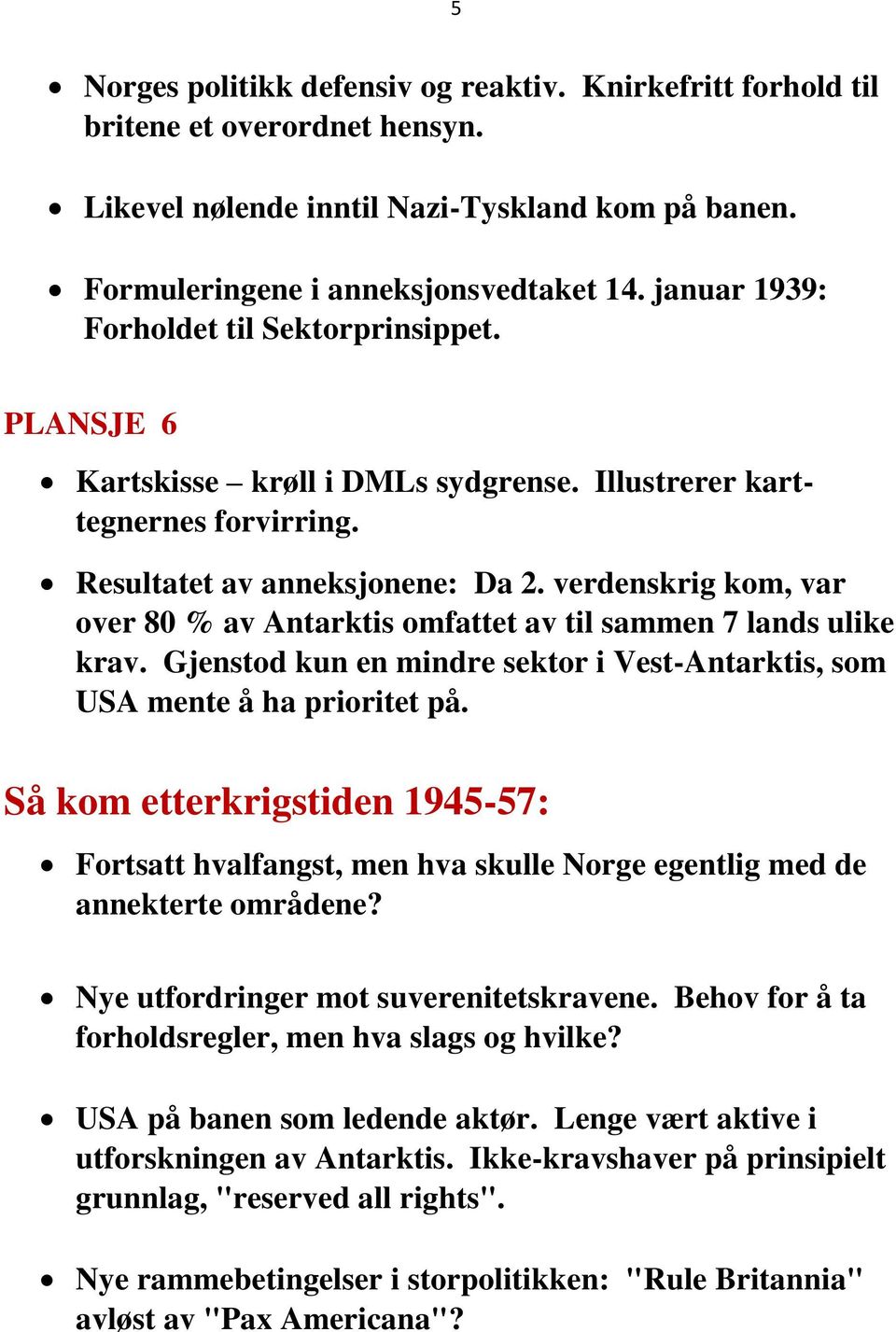 verdenskrig kom, var over 80 % av Antarktis omfattet av til sammen 7 lands ulike krav. Gjenstod kun en mindre sektor i Vest-Antarktis, som USA mente å ha prioritet på.