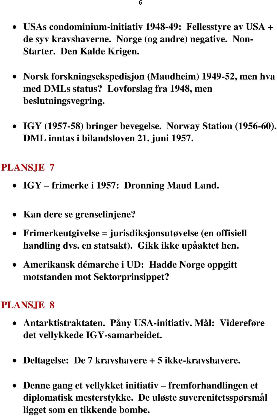 DML inntas i bilandsloven 21. juni 1957. PLANSJE 7 IGY frimerke i 1957: Dronning Maud Land. Kan dere se grenselinjene? Frimerkeutgivelse = jurisdiksjonsutøvelse (en offisiell handling dvs.