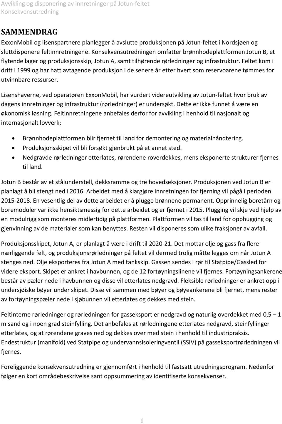 Feltet kom i drift i 1999 og har hatt avtagende produksjon i de senere år etter hvert som reservoarene tømmes for utvinnbare ressurser.