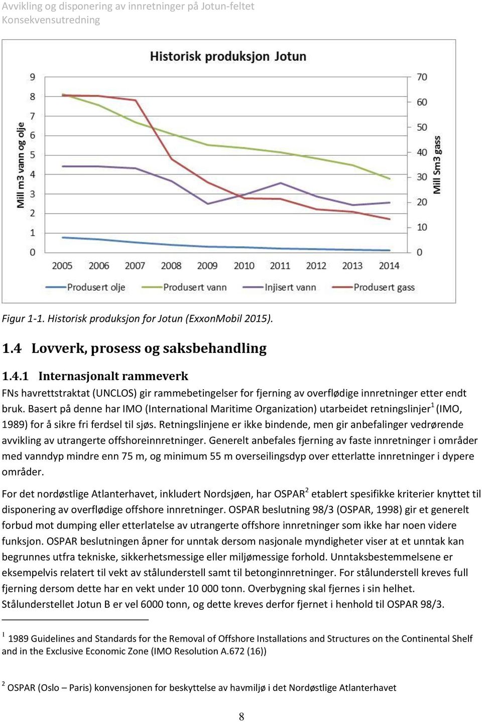 Retningslinjene er ikke bindende, men gir anbefalinger vedrørende avvikling av utrangerte offshoreinnretninger.