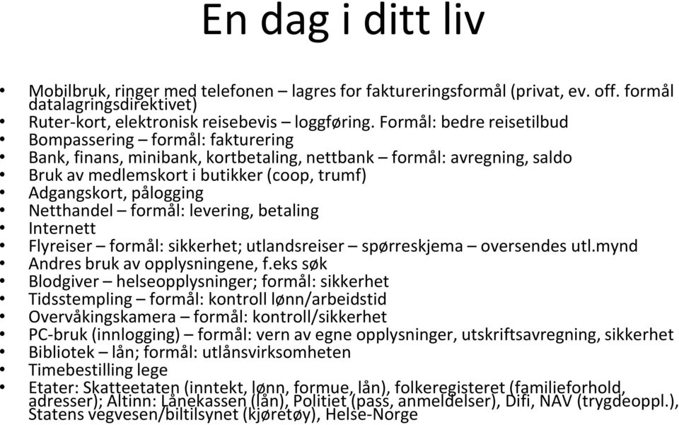 Netthandel formål: levering, betaling Internett Flyreiser formål: sikkerhet; utlandsreiser spørreskjema oversendes utl.mynd Andres bruk av opplysningene, f.