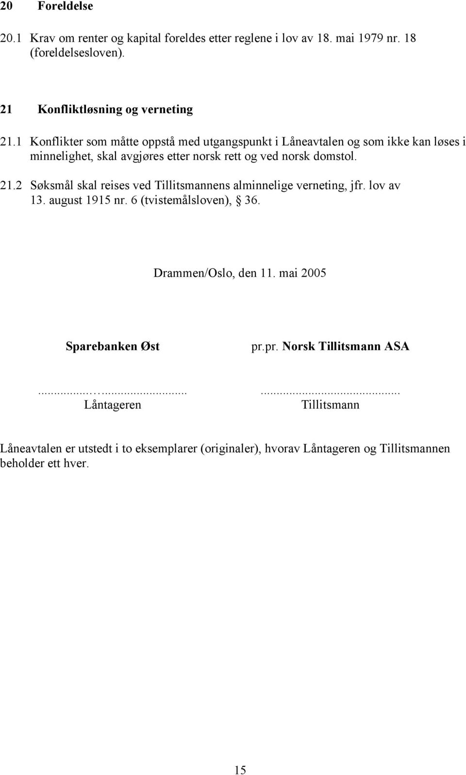2 Søksmål skal reises ved Tillitsmannens alminnelige verneting, jfr. lov av 13. august 1915 nr. 6 (tvistemålsloven), 36. Drammen/Oslo, den 11.