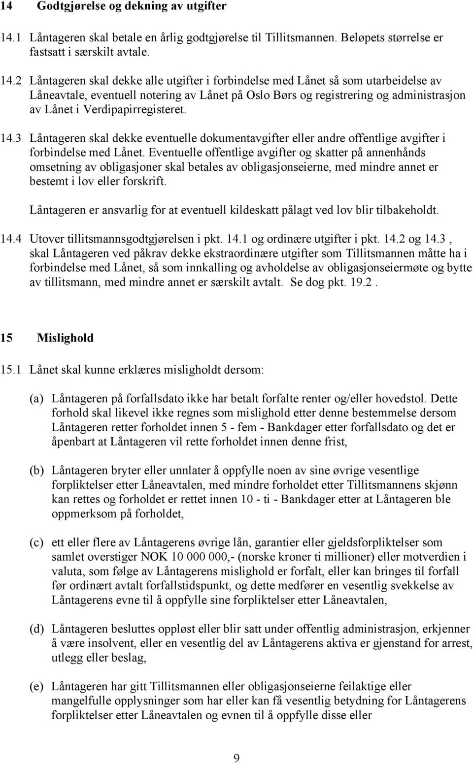 2 Låntageren skal dekke alle utgifter i forbindelse med Lånet så som utarbeidelse av Låneavtale, eventuell notering av Lånet på Oslo Børs og registrering og administrasjon av Lånet i