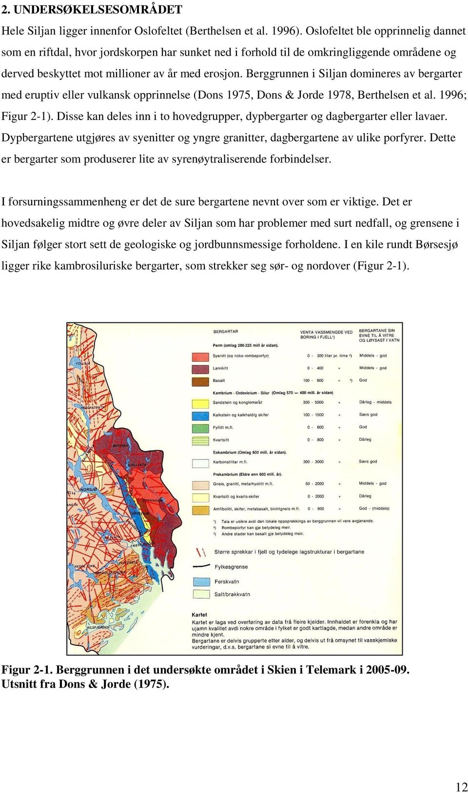 Berggrunnen i Siljan domineres av bergarter med eruptiv eller vulkansk opprinnelse (Dons 1975, Dons & Jorde 1978, Berthelsen et al. 1996; Figur 2-1).