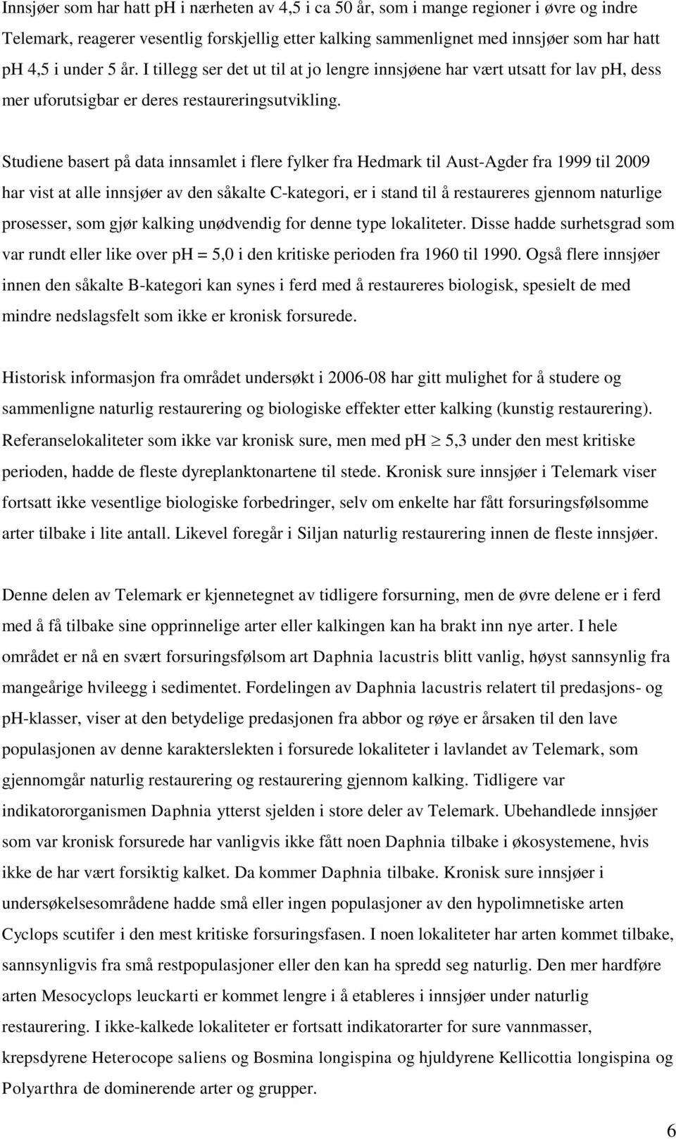 Studiene basert på data innsamlet i flere fylker fra Hedmark til Aust-Agder fra 1999 til 2009 har vist at alle innsjøer av den såkalte C-kategori, er i stand til å restaureres gjennom naturlige