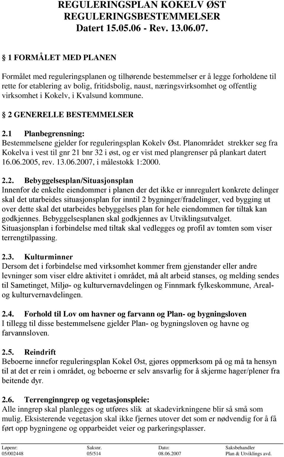 i Kokelv, i Kvalsund kommune. 2 GENERELLE BESTEMMELSER 2.1 Planbegrensning: Bestemmelsene gjelder for reguleringsplan Kokelv Øst.