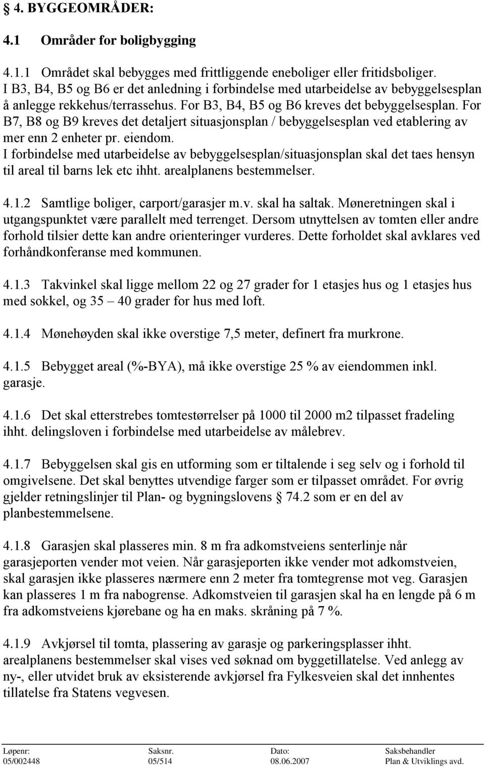 For B7, B8 og B9 kreves det detaljert situasjonsplan / bebyggelsesplan ved etablering av mer enn 2 enheter pr. eiendom.