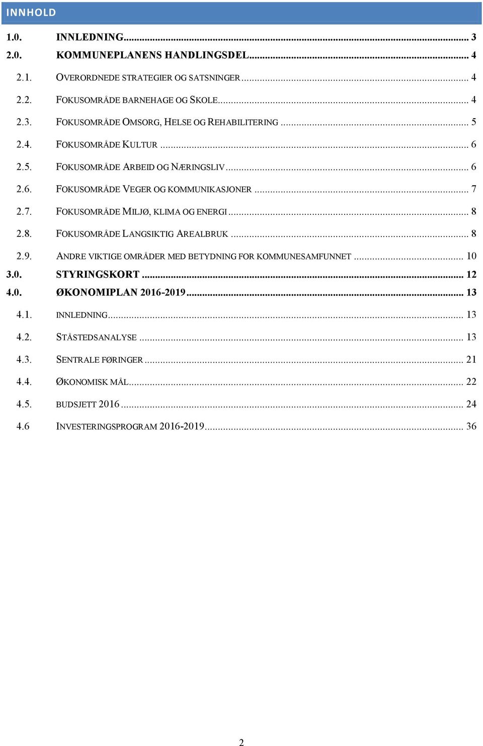 2.8. FOKUSOMRÅDE LANGSIKTIG AREALBRUK... 8 2.9. ANDRE VIKTIGE OMRÅDER MED BETYDNING FOR KOMMUNESAMFUNNET... 10 3.0. STYRINGSKORT... 12 4.0. ØKONOMIPLAN 2016-2019... 13 4.1. INNLEDNING.