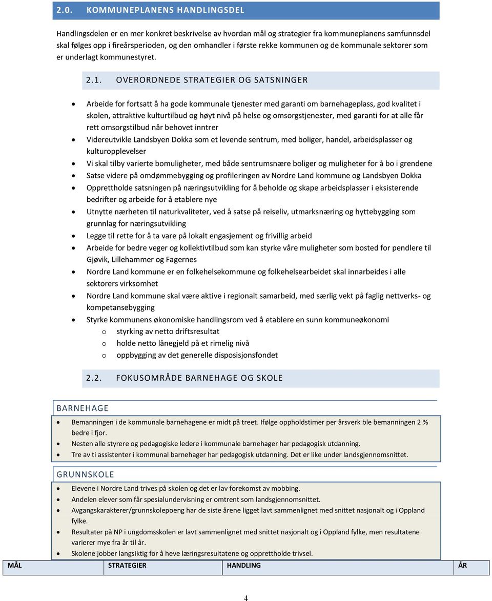 OVERORDNEDE STRATEGIER OG SATSNINGER Arbeide for fortsatt å ha gode kommunale tjenester med garanti om barnehageplass, god kvalitet i skolen, attraktive kulturtilbud og høyt nivå på helse og