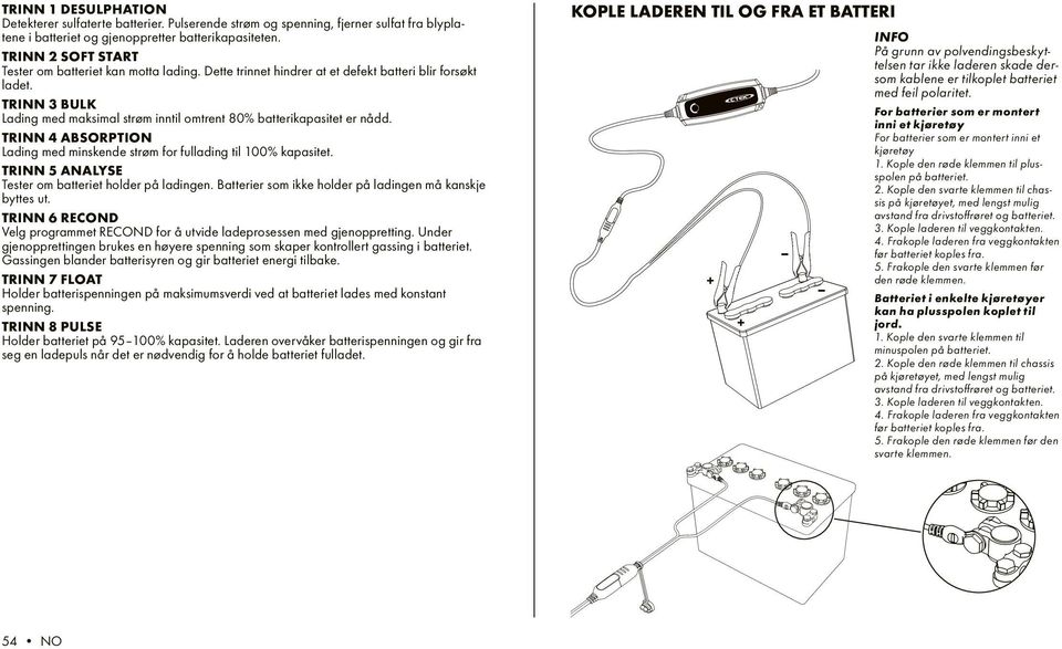 TRINN 3 BULK Lading med maksimal strøm inntil omtrent 80% batterikapasitet er nådd. TRINN 4 ABSORPTION Lading med minskende strøm for fullading til 100% kapasitet.
