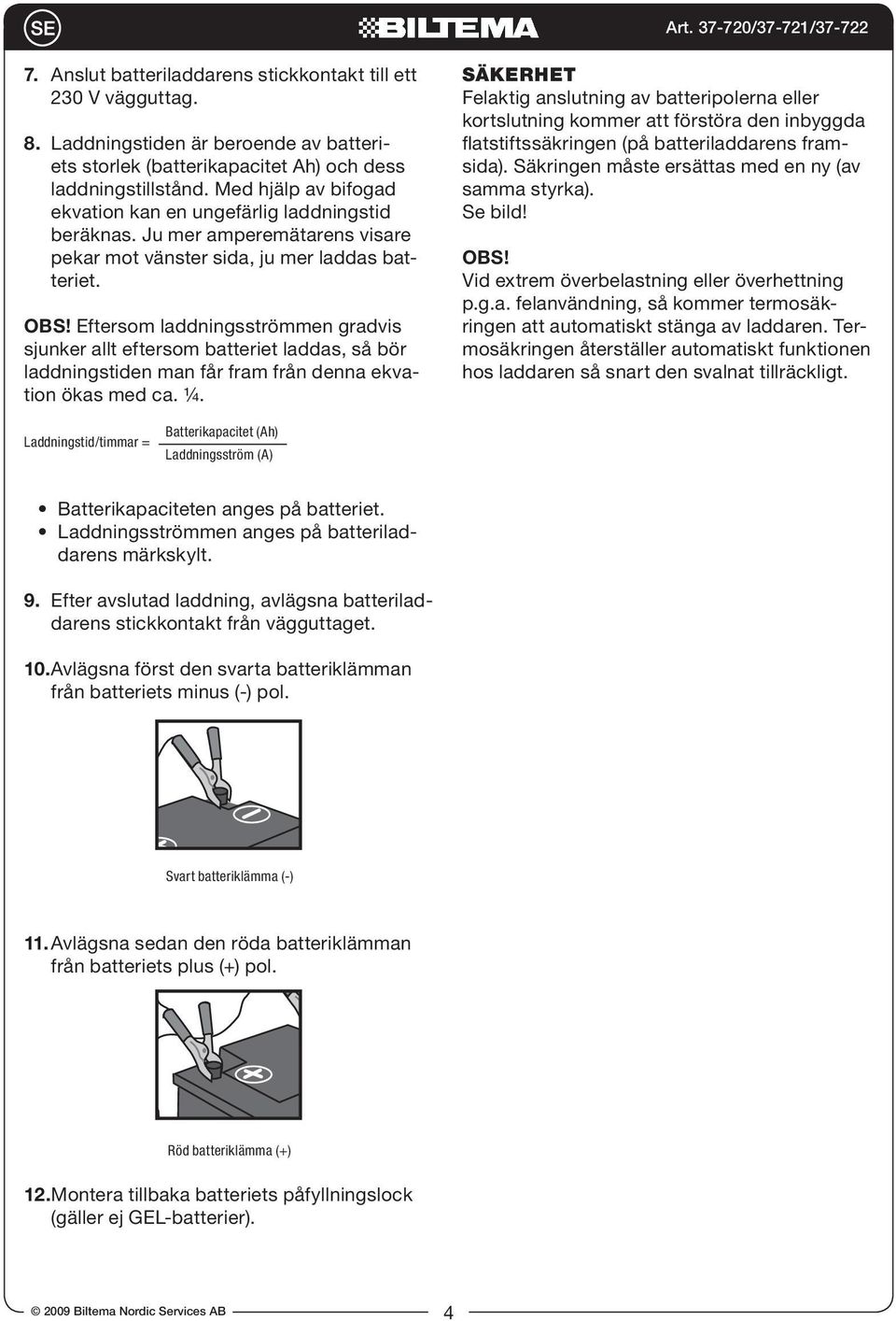 Eftersom laddningsströmmen gradvis sjunker allt eftersom batteriet laddas, så bör laddningstiden man får fram från denna ekvation ökas med ca. ¼.