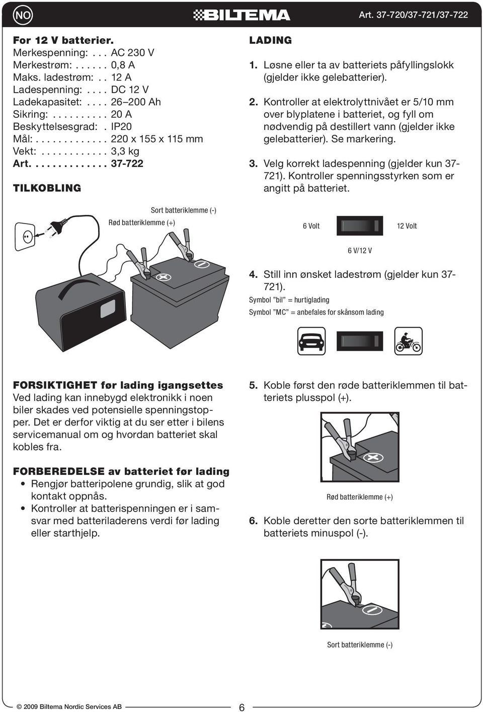 Løsne eller ta av batteriets påfyllingslokk (gjelder ikke gelebatterier). 2.