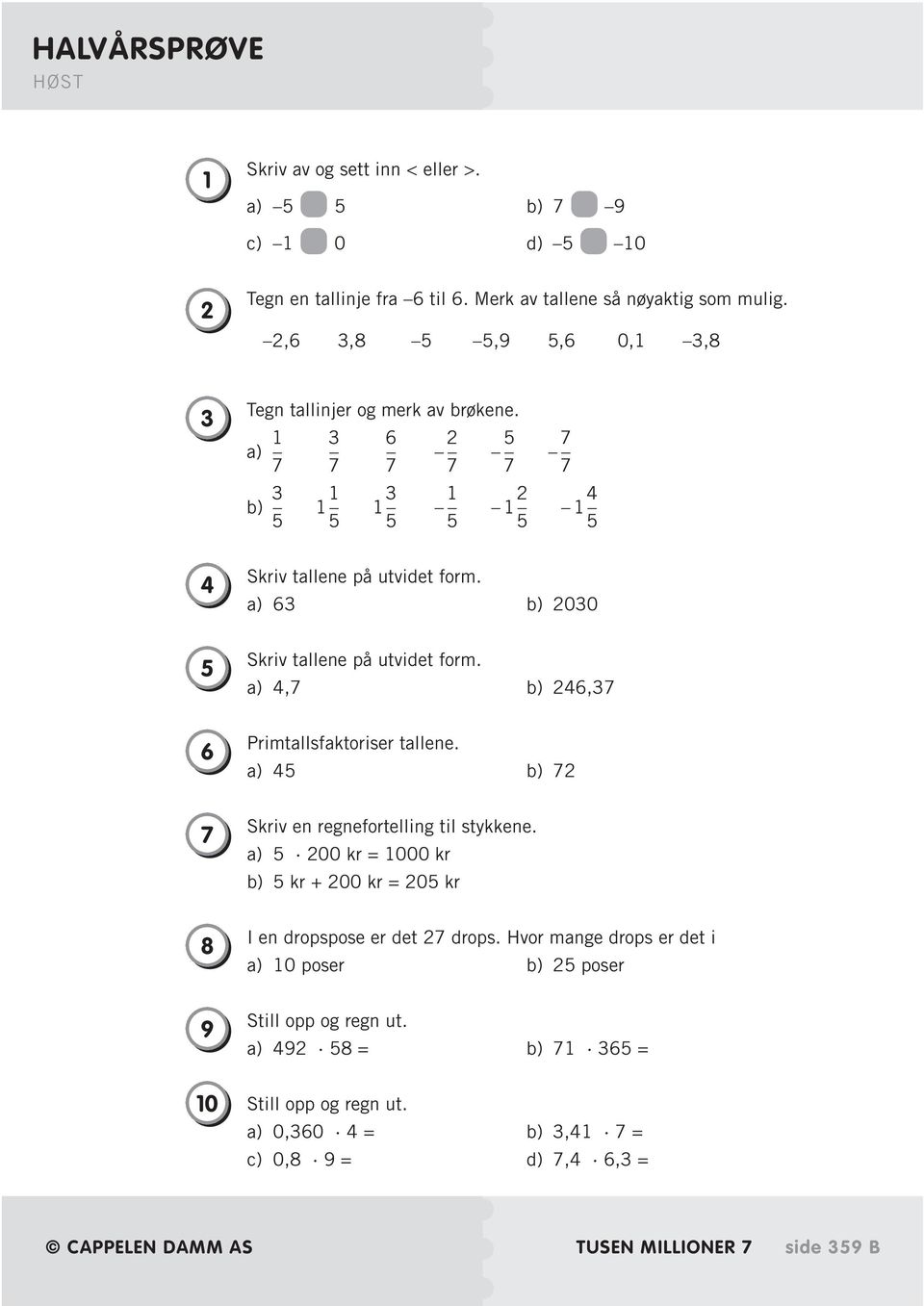 a) 63 b) 2030 5 Skriv tallene på utvidet form. a) 4,7 b) 246,37 6 Primtallsfaktoriser tallene. a) 45 b) 72 7 Skriv en regnefortelling til stykkene.