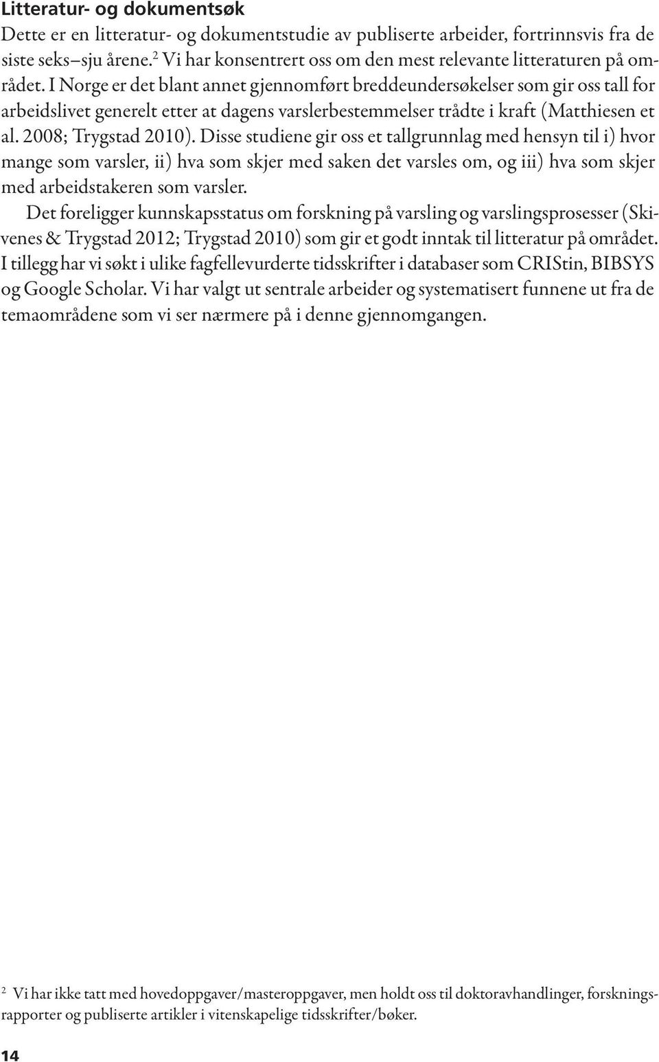 I Norge er det blant annet gjennomført breddeundersøkelser som gir oss tall for arbeidslivet generelt etter at dagens varslerbestemmelser trådte i kraft (Matthiesen et al. 2008; Trygstad 2010).