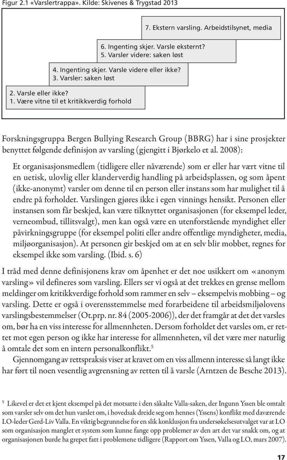 Varsler videre: saken løst Forskningsgruppa Bergen Bullying Research Group (BBRG) har i sine prosjekter benyttet følgende definisjon av varsling (gjengitt i Bjørkelo et al.
