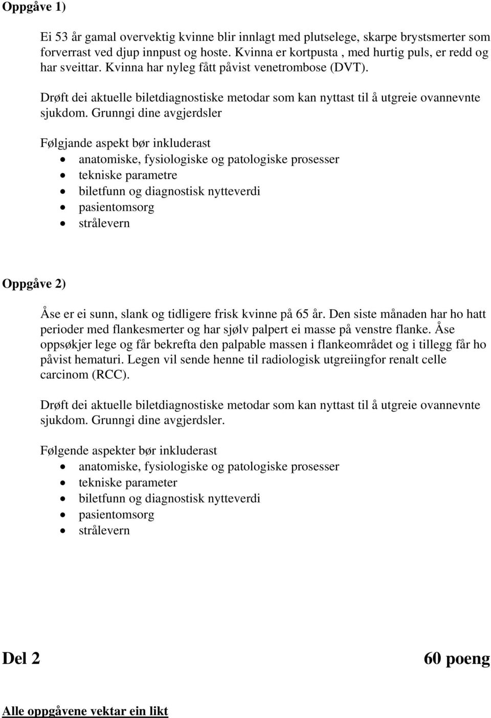 Grunngi dine avgjerdsler Følgjande aspekt bør inkluderast tekniske parametre biletfunn og diagnostisk nytteverdi pasientomsorg Oppgåve 2) Åse er ei sunn, slank og tidligere frisk kvinne på 65 år.